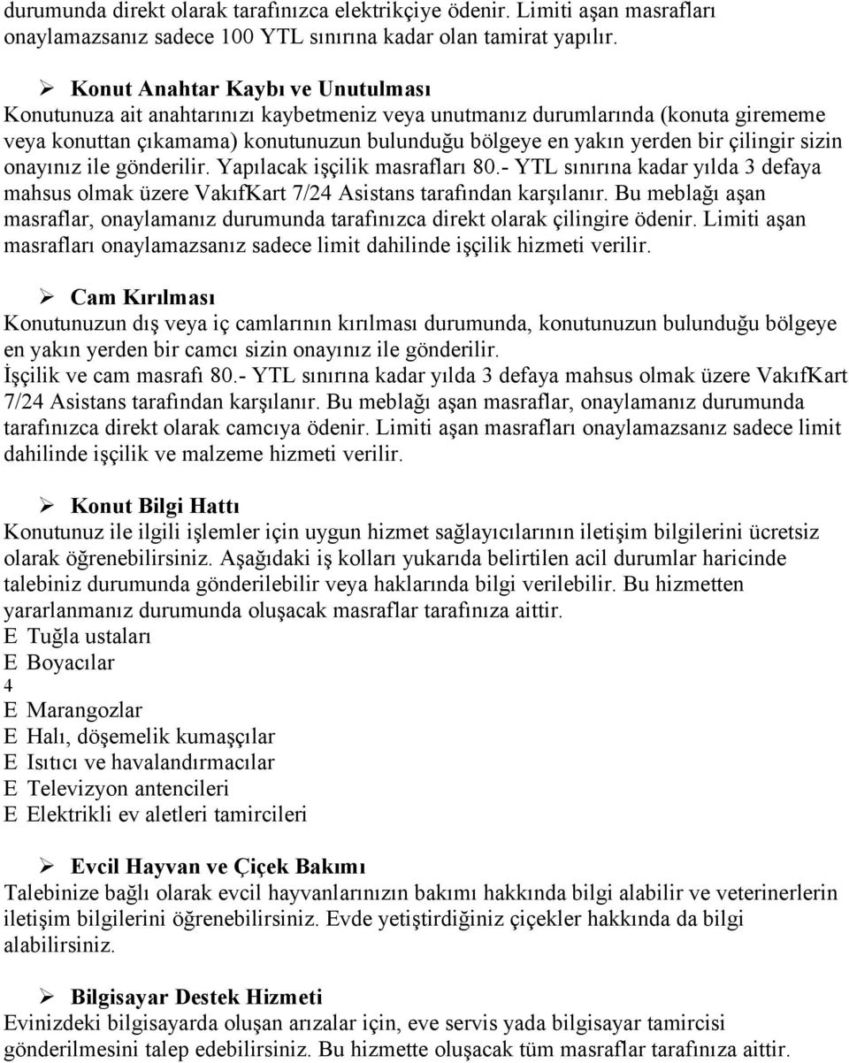 çilingir sizin onayınız ile gönderilir. Yapılacak işçilik masrafları 80.- YTL sınırına kadar yılda 3 defaya mahsus olmak üzere VakıfKart 7/24 Asistans tarafından karşılanır.