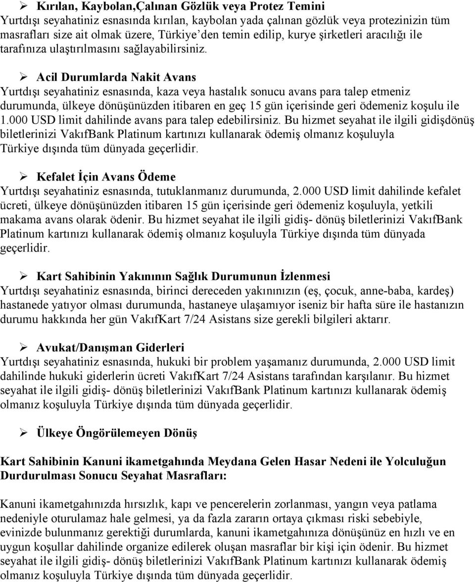 Acil Durumlarda Nakit Avans Yurtdışı seyahatiniz esnasında, kaza veya hastalık sonucu avans para talep etmeniz durumunda, ülkeye dönüşünüzden itibaren en geç 15 gün içerisinde geri ödemeniz koşulu