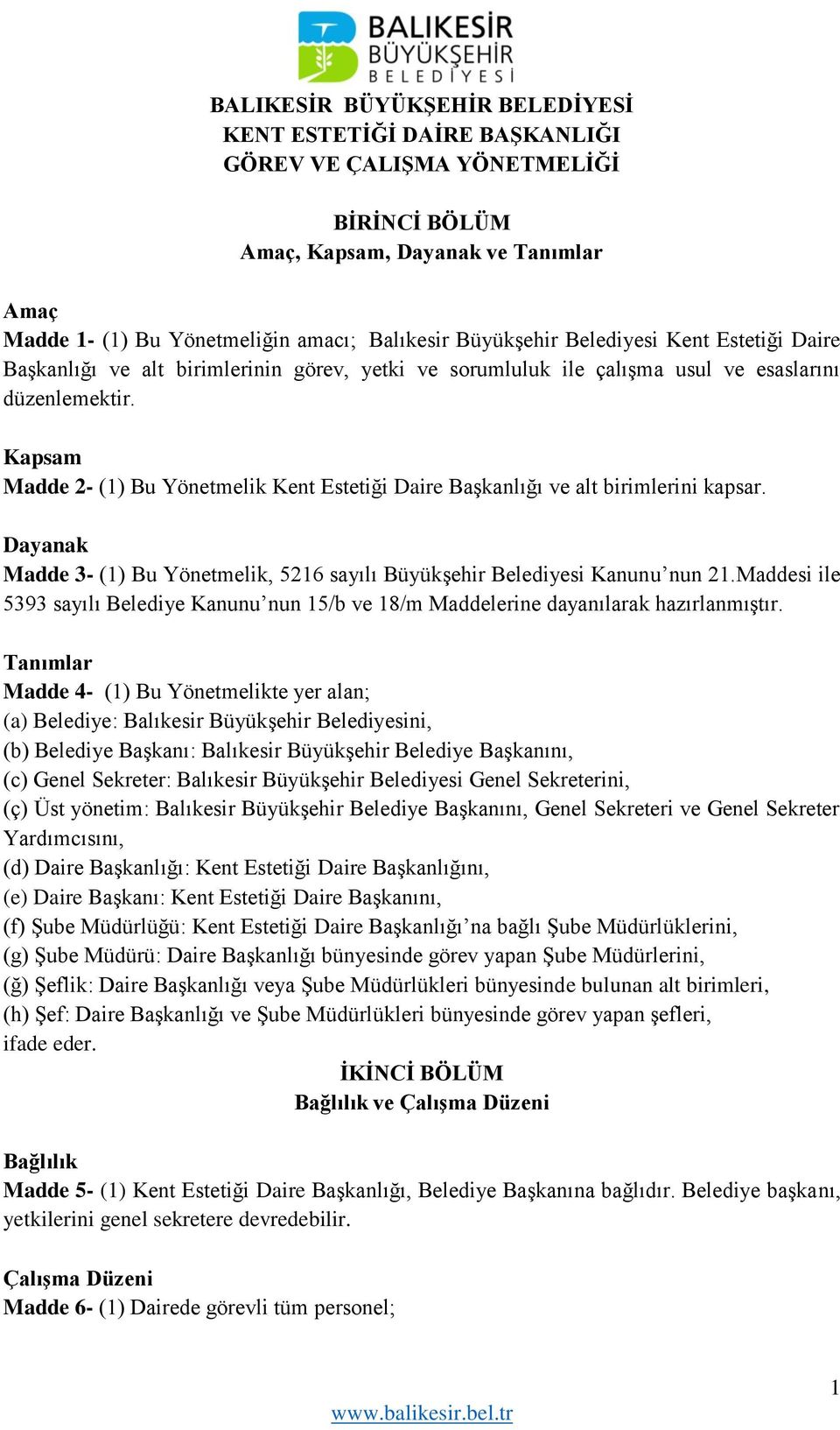 Kapsam Madde 2- (1) Bu Yönetmelik Kent Estetiği Daire Başkanlığı ve alt birimlerini kapsar. Dayanak Madde 3- (1) Bu Yönetmelik, 5216 sayılı Büyükşehir Belediyesi Kanunu nun 21.