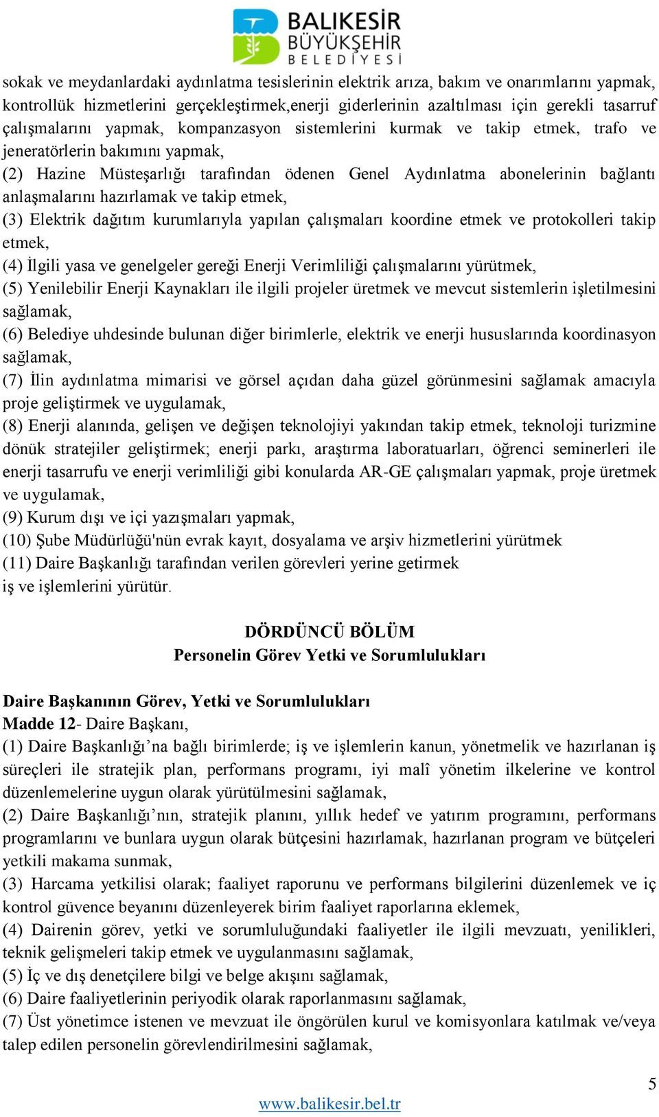 anlaşmalarını hazırlamak ve takip etmek, (3) Elektrik dağıtım kurumlarıyla yapılan çalışmaları koordine etmek ve protokolleri takip etmek, (4) İlgili yasa ve genelgeler gereği Enerji Verimliliği