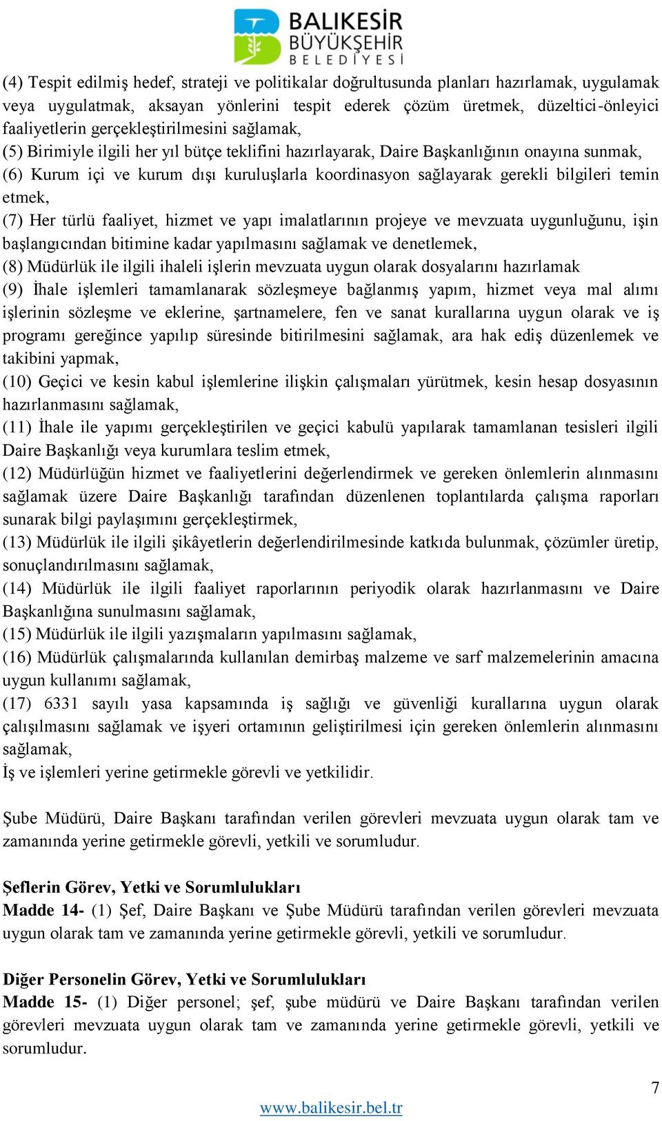 bilgileri temin etmek, (7) Her türlü faaliyet, hizmet ve yapı imalatlarının projeye ve mevzuata uygunluğunu, işin başlangıcından bitimine kadar yapılmasını sağlamak ve denetlemek, (8) Müdürlük ile