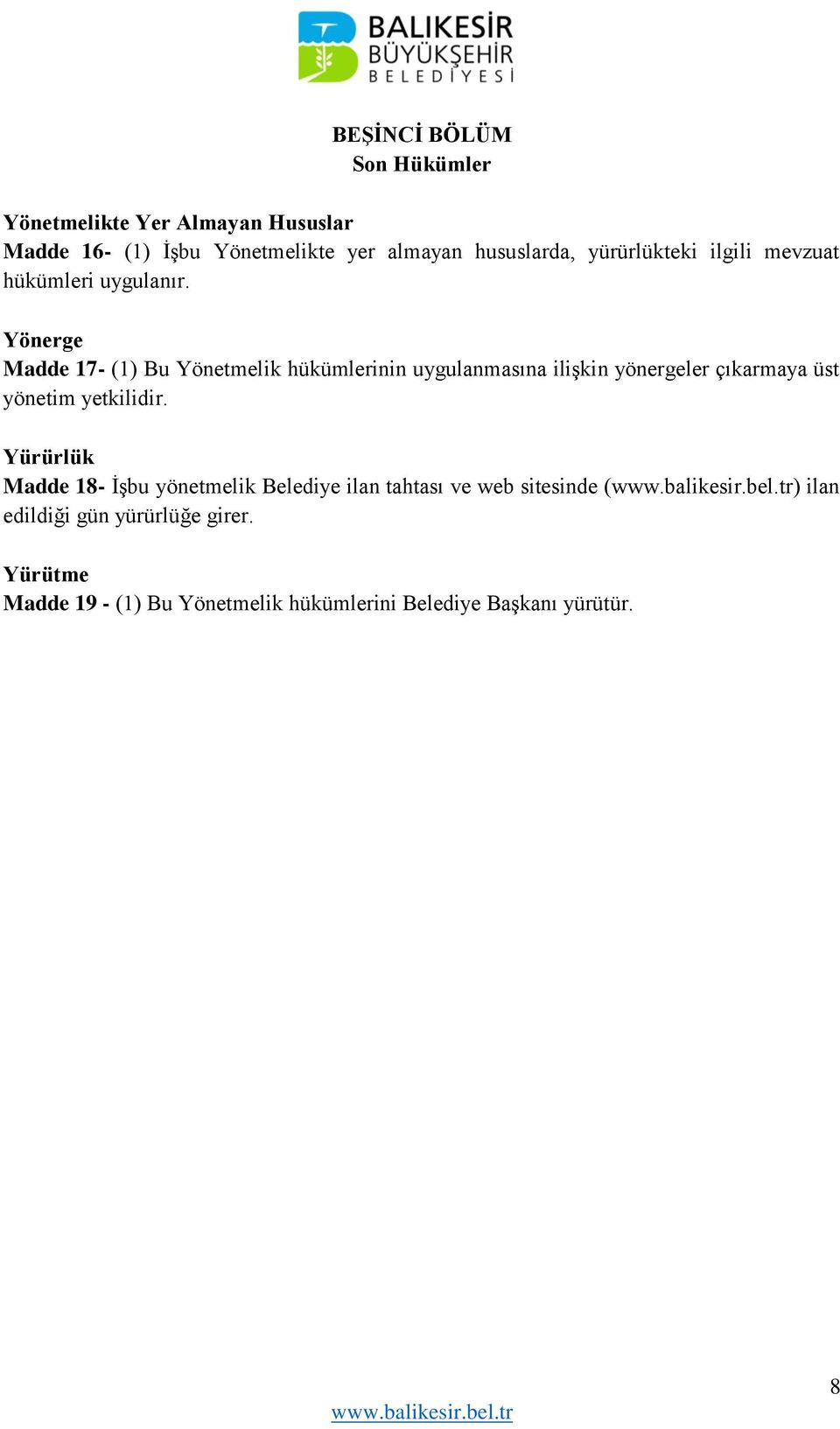 Yönerge Madde 17- (1) Bu Yönetmelik hükümlerinin uygulanmasına ilişkin yönergeler çıkarmaya üst yönetim yetkilidir.