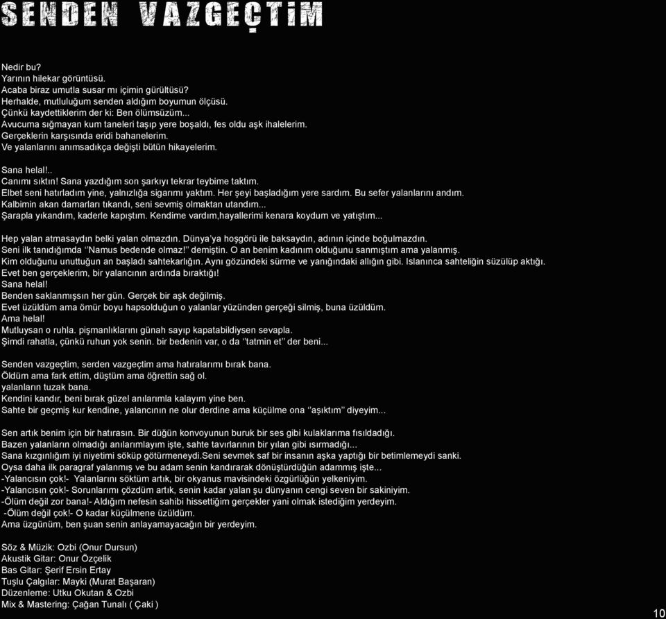 Sana yazdığım son şarkıyı tekrar teybime taktım. Elbet seni hatırladım yine, yalnızlığa sigarımı yaktım. Her şeyi başladığım yere sardım. Bu sefer yalanlarını andım.