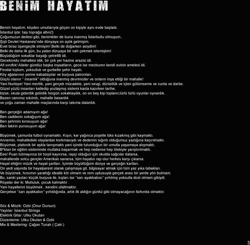 Büyüdüğüm sokaklar bayağı çetrefilli idi. Gecekondu mahallesi idik, bir çok yer hazine arazisi idi. Alt sınıftık! Aileler gündüz başka inşaatların, gece ise mecburen kendi evinin amelesi idi.