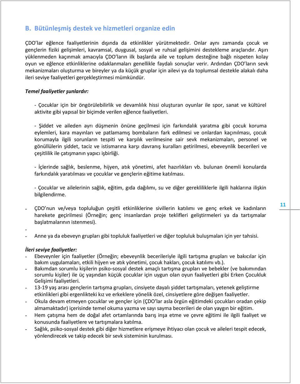 Aşırı yüklenmeden kaçınmak amacıyla ÇDO ların ilk başlarda aile ve toplum desteğine bağlı nispeten kolay oyun ve eğlence etkinliklerine odaklanmaları genellikle faydalı sonuçlar verir.