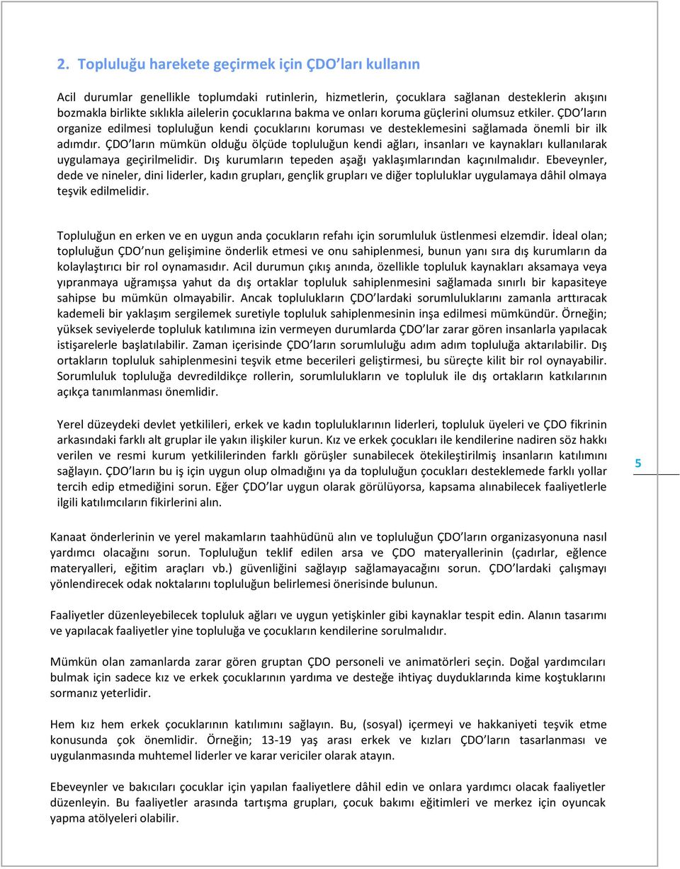 ÇDO ların mümkün olduğu ölçüde topluluğun kendi ağları, insanları ve kaynakları kullanılarak uygulamaya geçirilmelidir. Dış kurumların tepeden aşağı yaklaşımlarından kaçınılmalıdır.