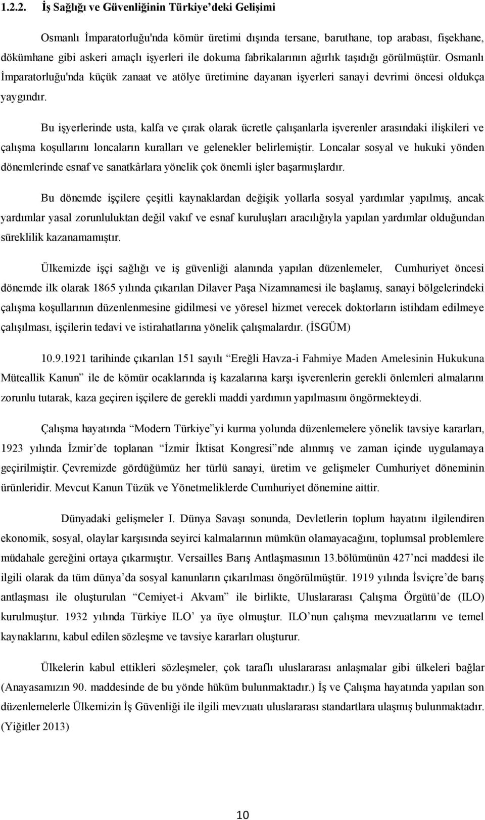 Bu işyerlerinde usta, kalfa ve çırak olarak ücretle çalışanlarla işverenler arasındaki ilişkileri ve çalışma koşullarını loncaların kuralları ve gelenekler belirlemiştir.