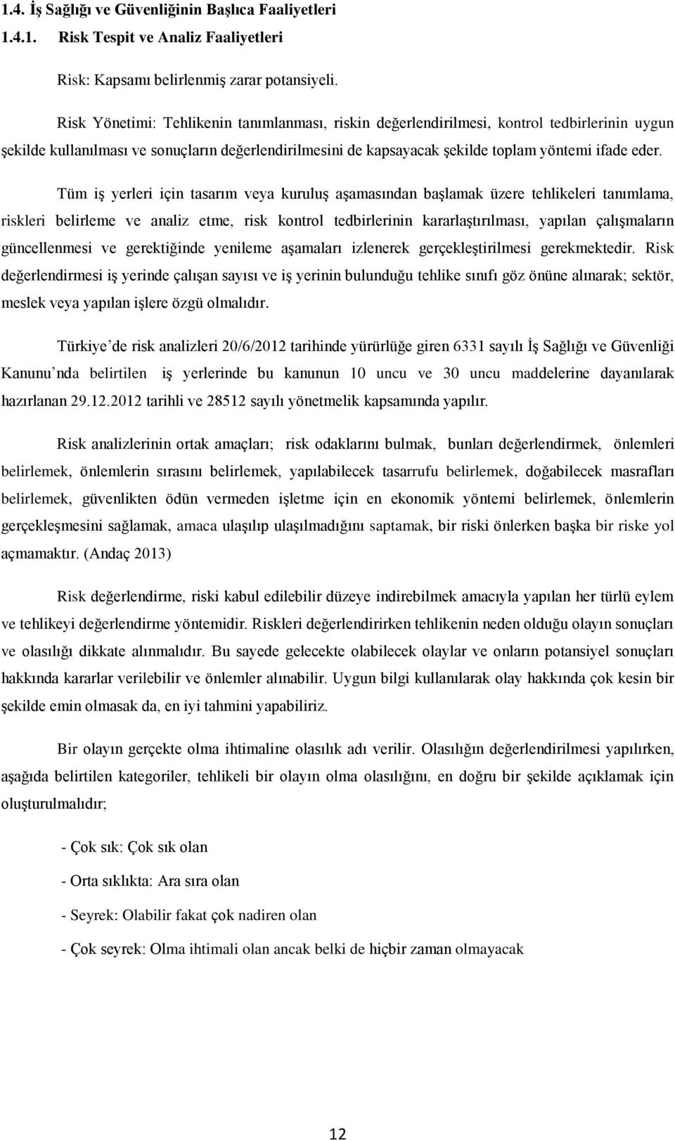 Tüm iş yerleri için tasarım veya kuruluş aşamasından başlamak üzere tehlikeleri tanımlama, riskleri belirleme ve analiz etme, risk kontrol tedbirlerinin kararlaştırılması, yapılan çalışmaların