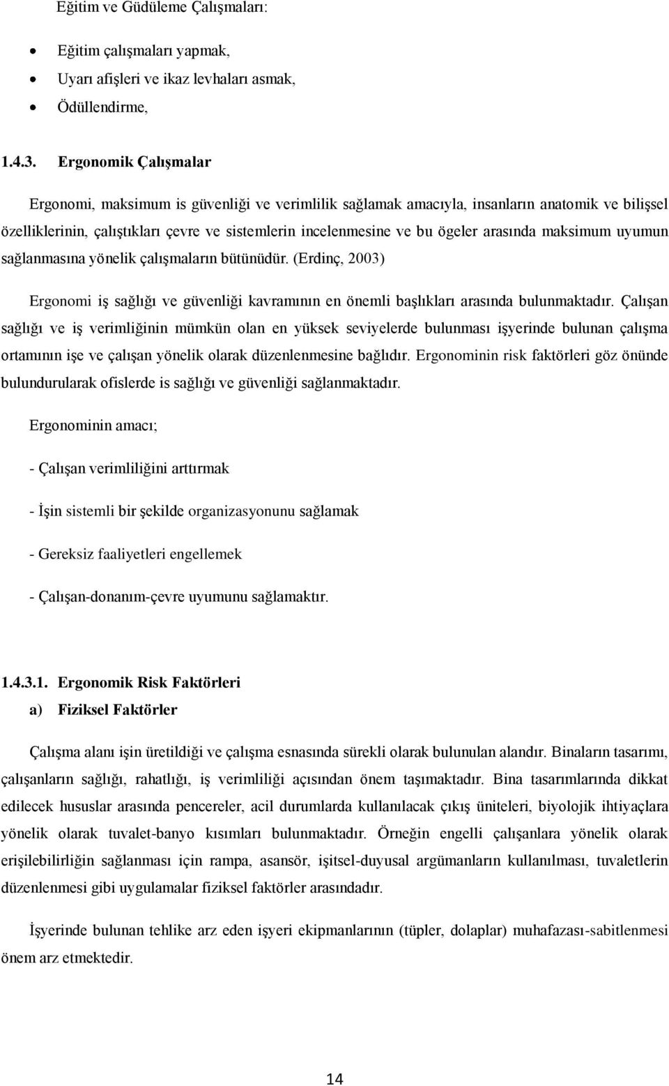 arasında maksimum uyumun sağlanmasına yönelik çalışmaların bütünüdür. (Erdinç, 2003) Ergonomi iş sağlığı ve güvenliği kavramının en önemli başlıkları arasında bulunmaktadır.