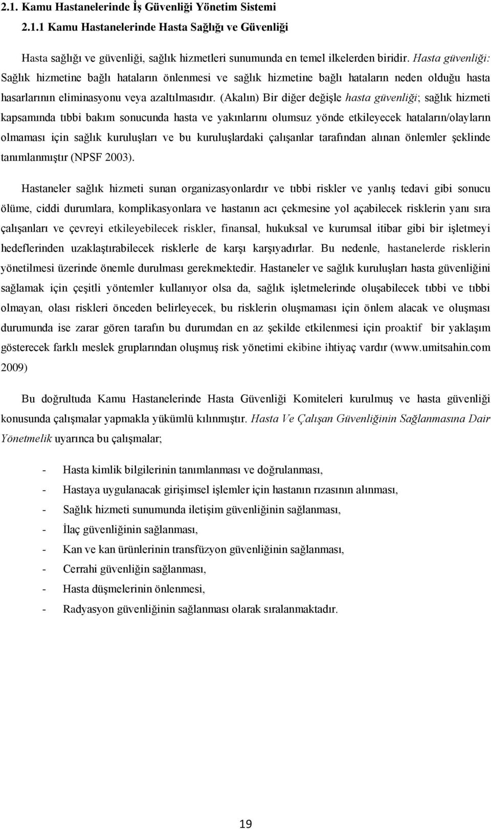 (Akalın) Bir diğer değişle hasta güvenliği; sağlık hizmeti kapsamında tıbbi bakım sonucunda hasta ve yakınlarını olumsuz yönde etkileyecek hataların/olayların olmaması için sağlık kuruluşları ve bu