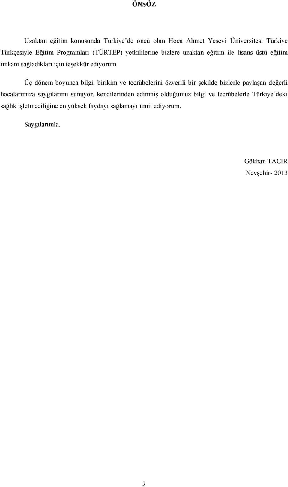 Üç dönem boyunca bilgi, birikim ve tecrübelerini özverili bir şekilde bizlerle paylaşan değerli hocalarımıza saygılarımı sunuyor,