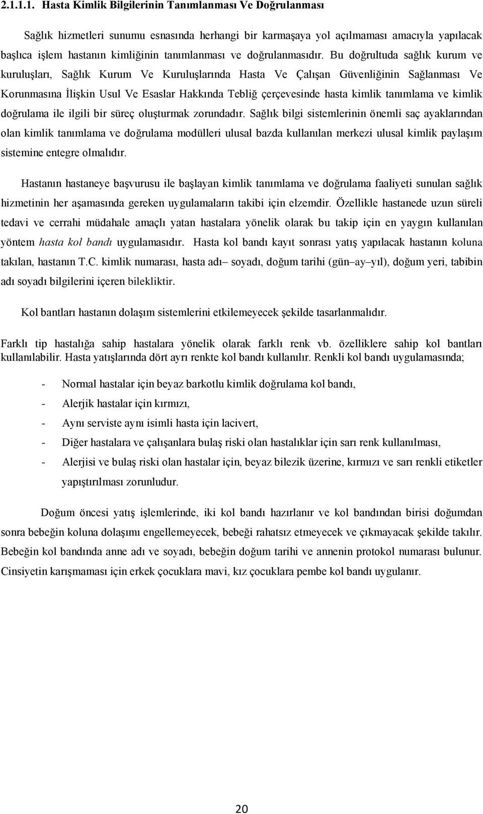 Bu doğrultuda sağlık kurum ve kuruluşları, Sağlık Kurum Ve Kuruluşlarında Hasta Ve Çalışan Güvenliğinin Sağlanması Ve Korunmasına İlişkin Usul Ve Esaslar Hakkında Tebliğ çerçevesinde hasta kimlik