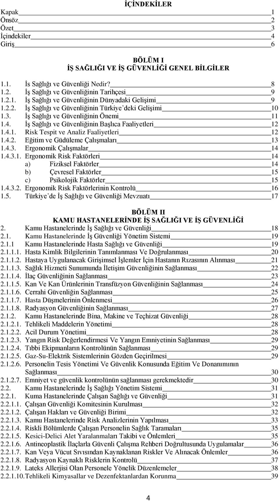 4.2. Eğitim ve Güdüleme Çalışmaları 13 1.4.3. Ergonomik Çalışmalar 14 1.4.3.1. Ergonomik Risk Faktörleri 14 a) Fiziksel Faktörler 14 b) Çevresel Faktörler 15 c) Psikolojik Faktörler 15 1.4.3.2. Ergonomik Risk Faktörlerinin Kontrolü 16 1.