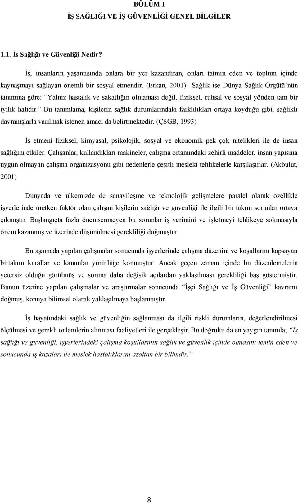 (Erkan, 2001) Sağlık ise Dünya Sağlık Örgütü nün tanımına göre: Yalnız hastalık ve sakatlığın olmaması değil, fiziksel, ruhsal ve sosyal yönden tam bir iyilik halidir.