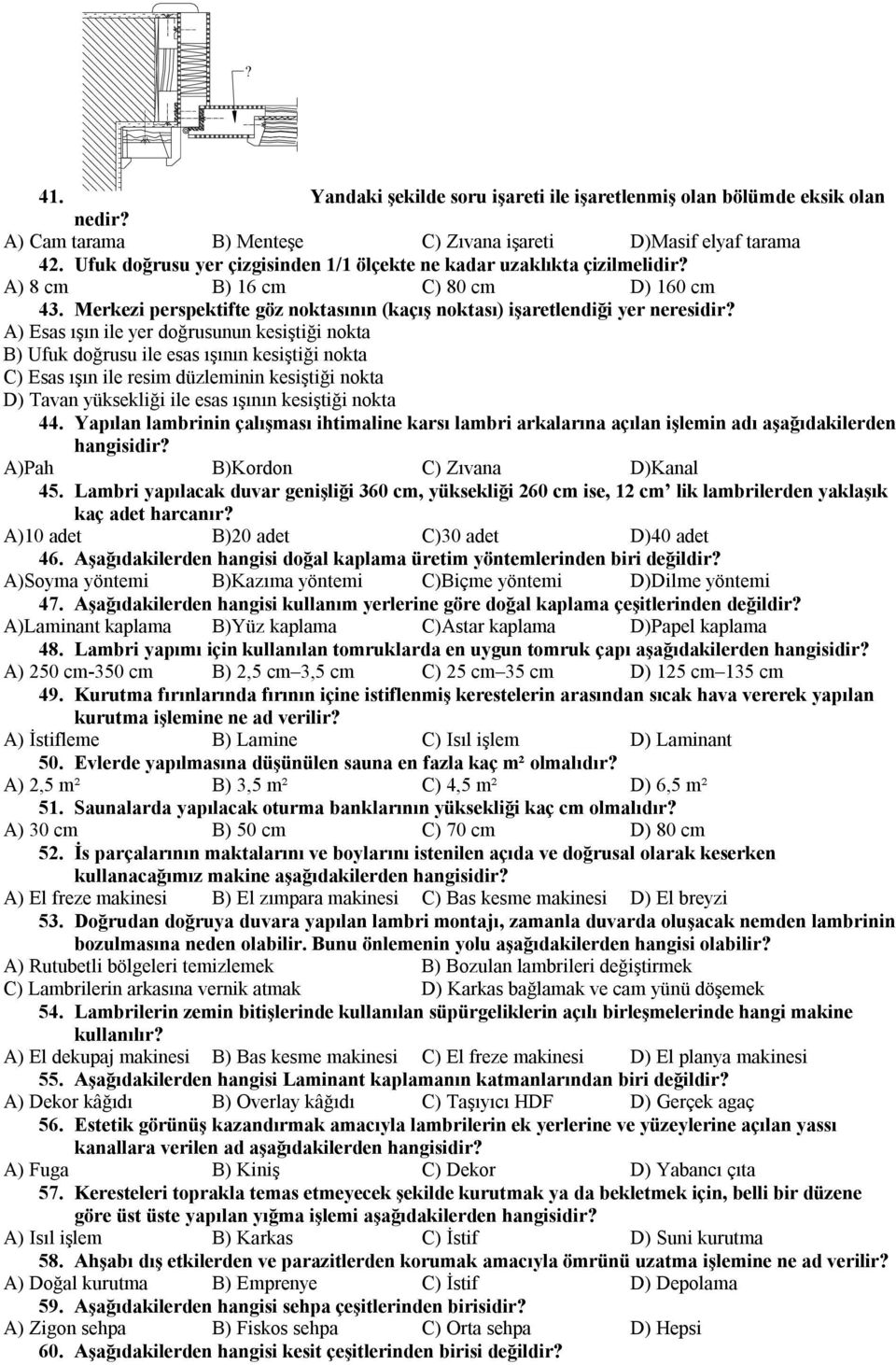 A) Esas ışın ile yer doğrusunun kesiştiği nokta B) Ufuk doğrusu ile esas ışının kesiştiği nokta C) Esas ışın ile resim düzleminin kesiştiği nokta D) Tavan yüksekliği ile esas ışının kesiştiği nokta