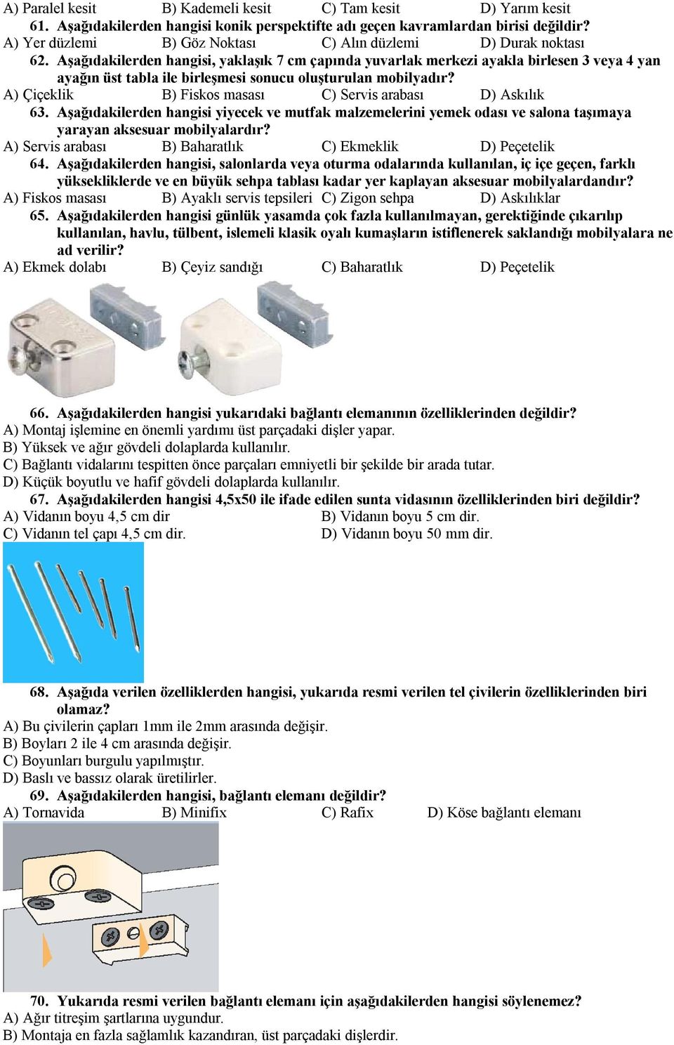 Aşağıdakilerden hangisi, yaklaşık 7 cm çapında yuvarlak merkezi ayakla birlesen 3 veya 4 yan ayağın üst tabla ile birleşmesi sonucu oluşturulan mobilyadır?