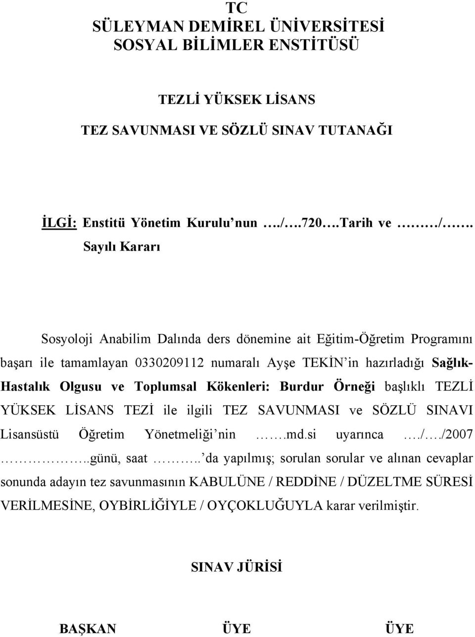 Toplumsal Kökenleri: Burdur Örneği başlıklı TEZLİ YÜKSEK LİSANS TEZİ ile ilgili TEZ SAVUNMASI ve SÖZLÜ SINAVI Lisansüstü Öğretim Yönetmeliği nin.md.si uyarınca././2007..günü, saat.