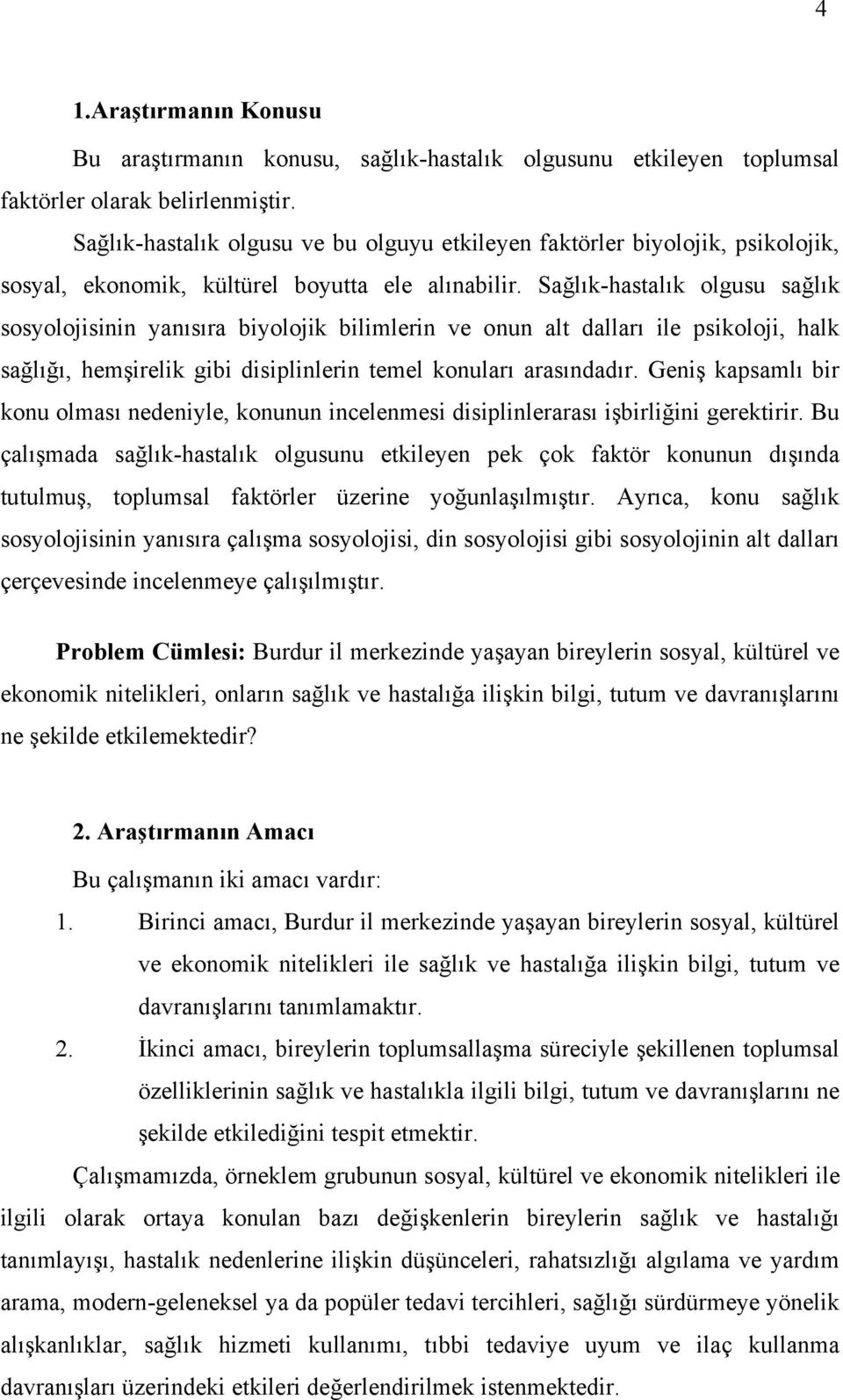 Sağlık-hastalık olgusu sağlık sosyolojisinin yanısıra biyolojik bilimlerin ve onun alt dalları ile psikoloji, halk sağlığı, hemşirelik gibi disiplinlerin temel konuları arasındadır.