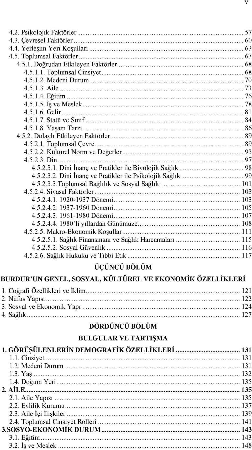 .. 89 4.5.2.1. Toplumsal Çevre... 89 4.5.2.2. Kültürel Norm ve Değerler... 93 4.5.2.3. Din... 97 4.5.2.3.1. Dini İnanç ve Pratikler ile Biyolojik Sağlık... 98 4.5.2.3.2. Dini İnanç ve Pratikler ile Psikolojik Sağlık.