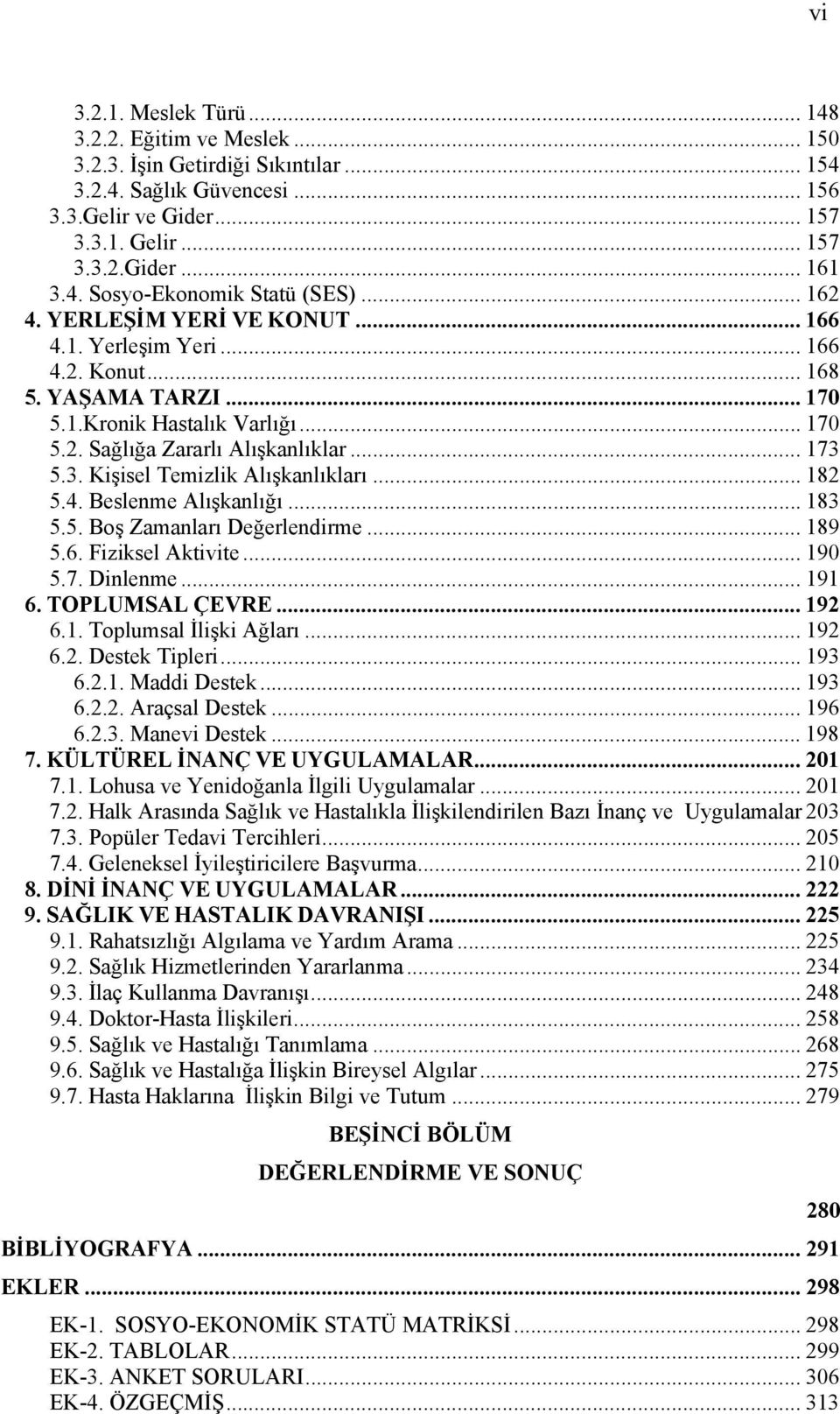 5.3. Kişisel Temizlik Alışkanlıkları... 182 5.4. Beslenme Alışkanlığı... 183 5.5. Boş Zamanları Değerlendirme... 189 5.6. Fiziksel Aktivite... 190 5.7. Dinlenme... 191 6. TOPLUMSAL ÇEVRE... 192 6.1. Toplumsal İlişki Ağları.