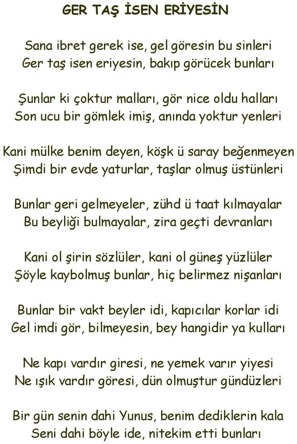 devranları Kani ol şirin sözlüler, kani ol güneş yüzlüler Şöyle kaybolmuş bunlar, hiç belirmez nişanları Bunlar bir vakt beyler idi, kapıcılar korlar idi Gel imdi gör, bilmeyesin, bey hangidir