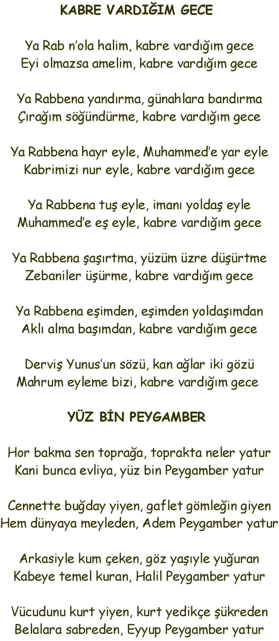 üşürme, kabre vardığım gece Ya Rabbena eşimden, eşimden yoldaşımdan Aklı alma başımdan, kabre vardığım gece Derviş Yunus un sözü, kan ağlar iki gözü Mahrum eyleme bizi, kabre vardığım gece YÜZ BİN