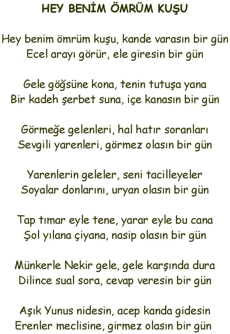 tacilleyeler Soyalar donlarını, uryan olasın bir gün Tap tımar eyle tene, yarar eyle bu cana Şol yılana çiyana, nasip olasın bir gün Münkerle