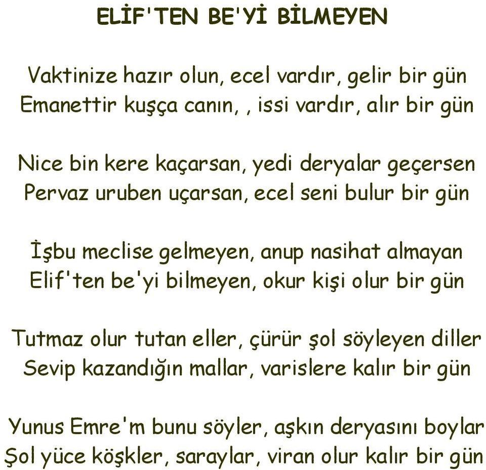 almayan Elif'ten be'yi bilmeyen, okur kişi olur bir gün Tutmaz olur tutan eller, çürür şol söyleyen diller Sevip kazandığın