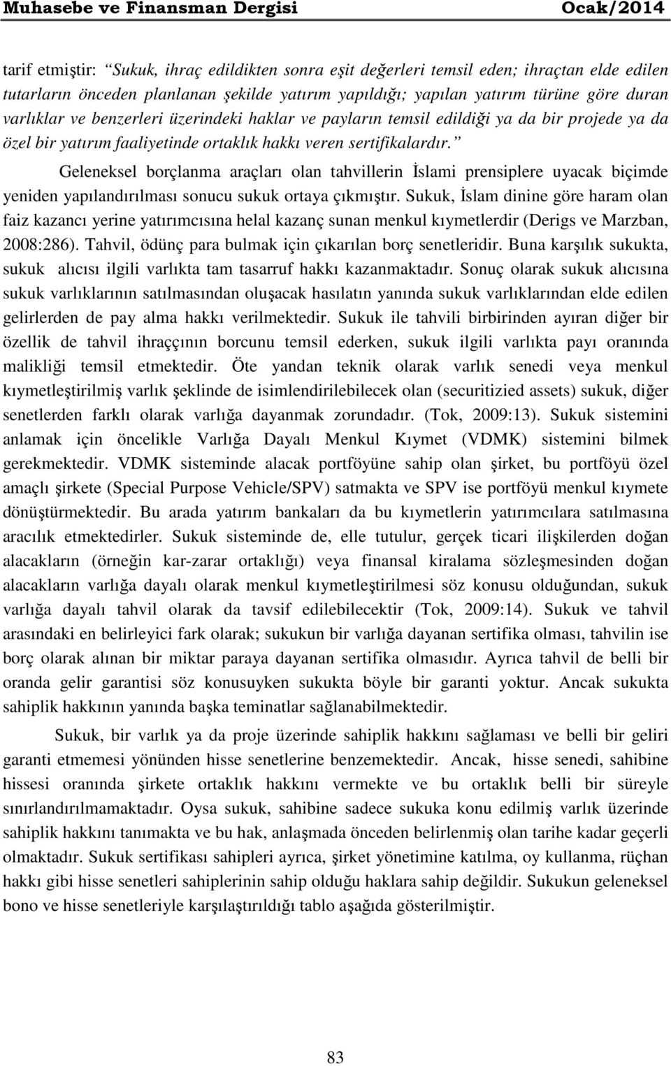 Geleneksel borçlanma araçları olan tahvillerin İslami prensiplere uyacak biçimde yeniden yapılandırılması sonucu sukuk ortaya çıkmıştır.