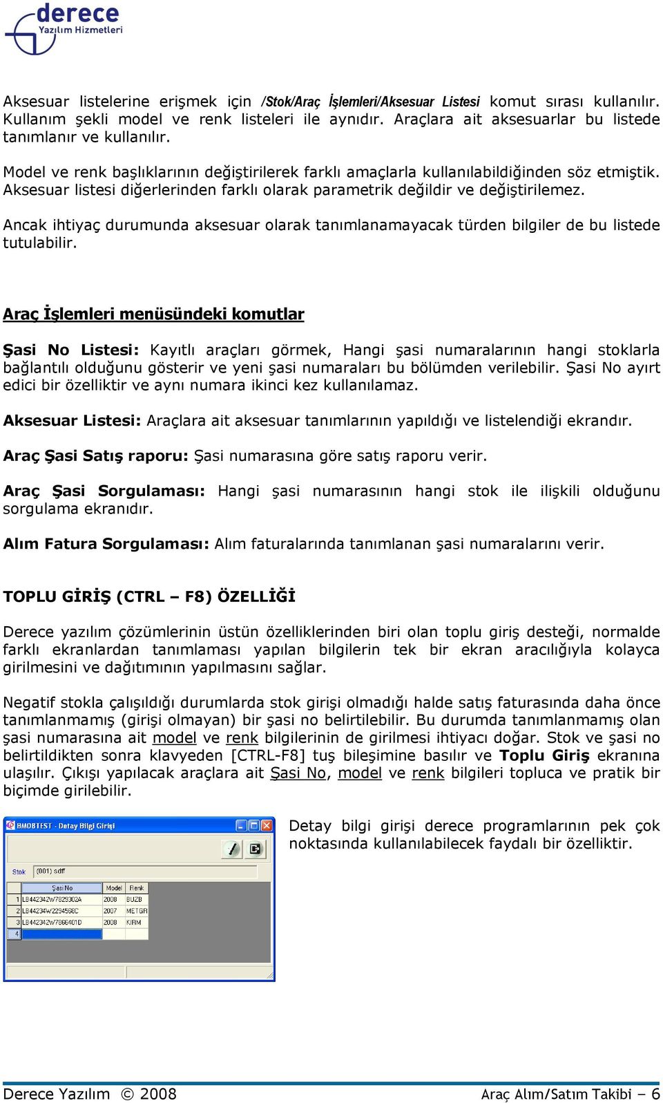 Aksesuar listesi diğerlerinden farklı olarak parametrik değildir ve değiştirilemez. Ancak ihtiyaç durumunda aksesuar olarak tanımlanamayacak türden bilgiler de bu listede tutulabilir.