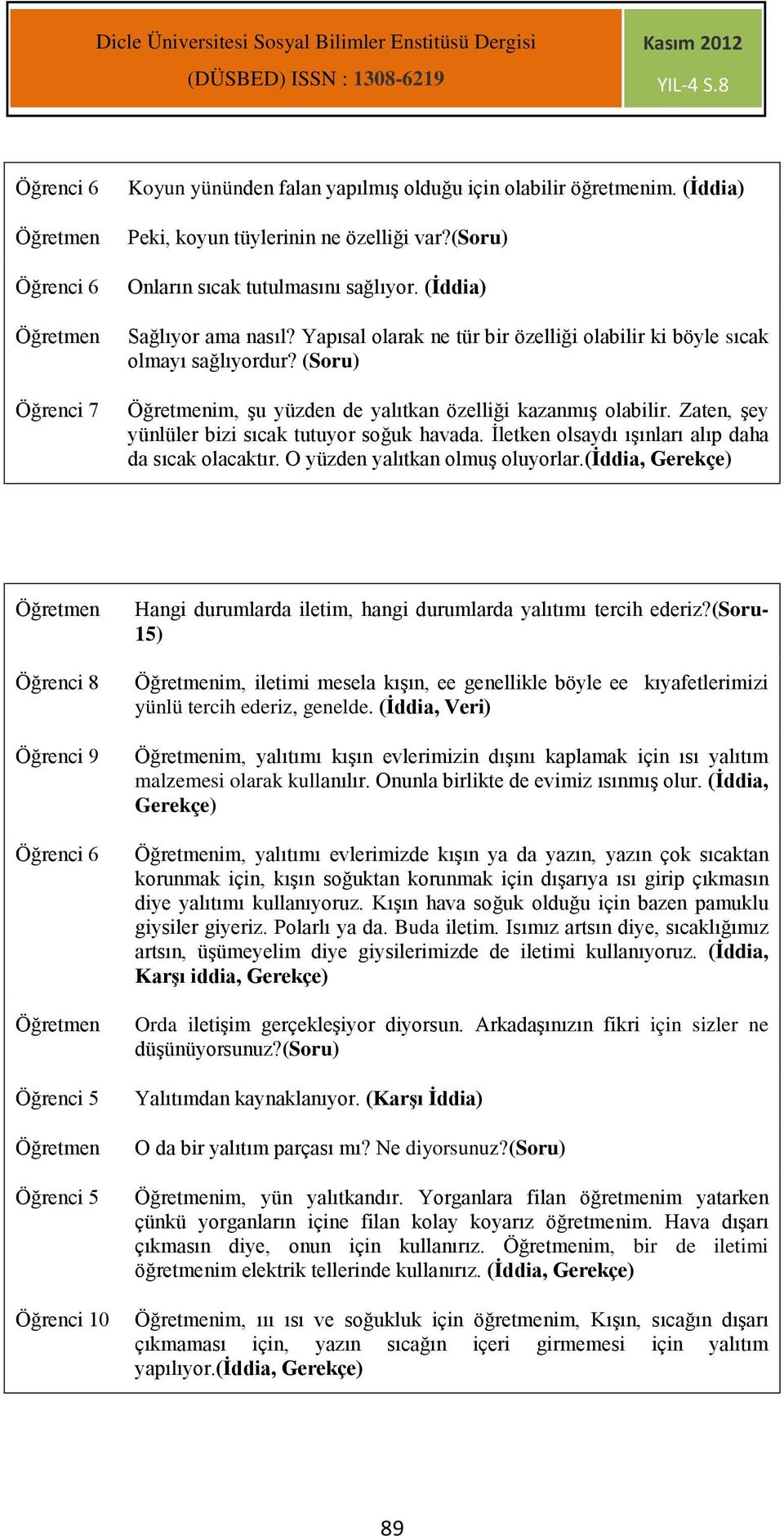 İletken olsaydı ışınları alıp daha da sıcak olacaktır. O yüzden yalıtkan olmuş oluyorlar.