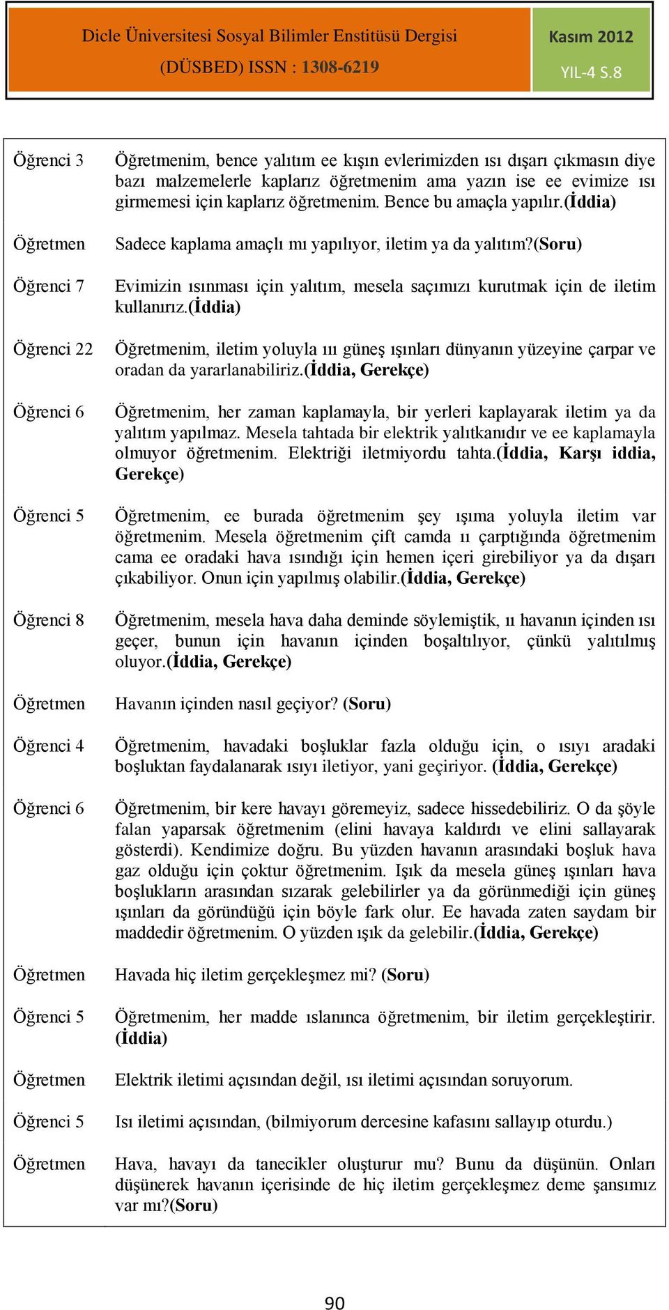 (soru) Evimizin ısınması için yalıtım, mesela saçımızı kurutmak için de iletim kullanırız.(iddia) im, iletim yoluyla ııı güneş ışınları dünyanın yüzeyine çarpar ve oradan da yararlanabiliriz.