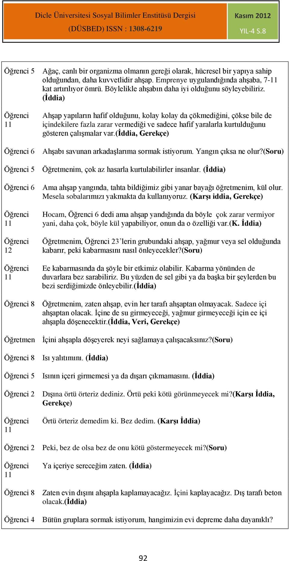 (İddia) Öğrenci 11 Ahşap yapıların hafif olduğunu, kolay kolay da çökmediğini, çökse bile de içindekilere fazla zarar vermediği ve sadece hafif yaralarla kurtulduğunu gösteren çalışmalar var.