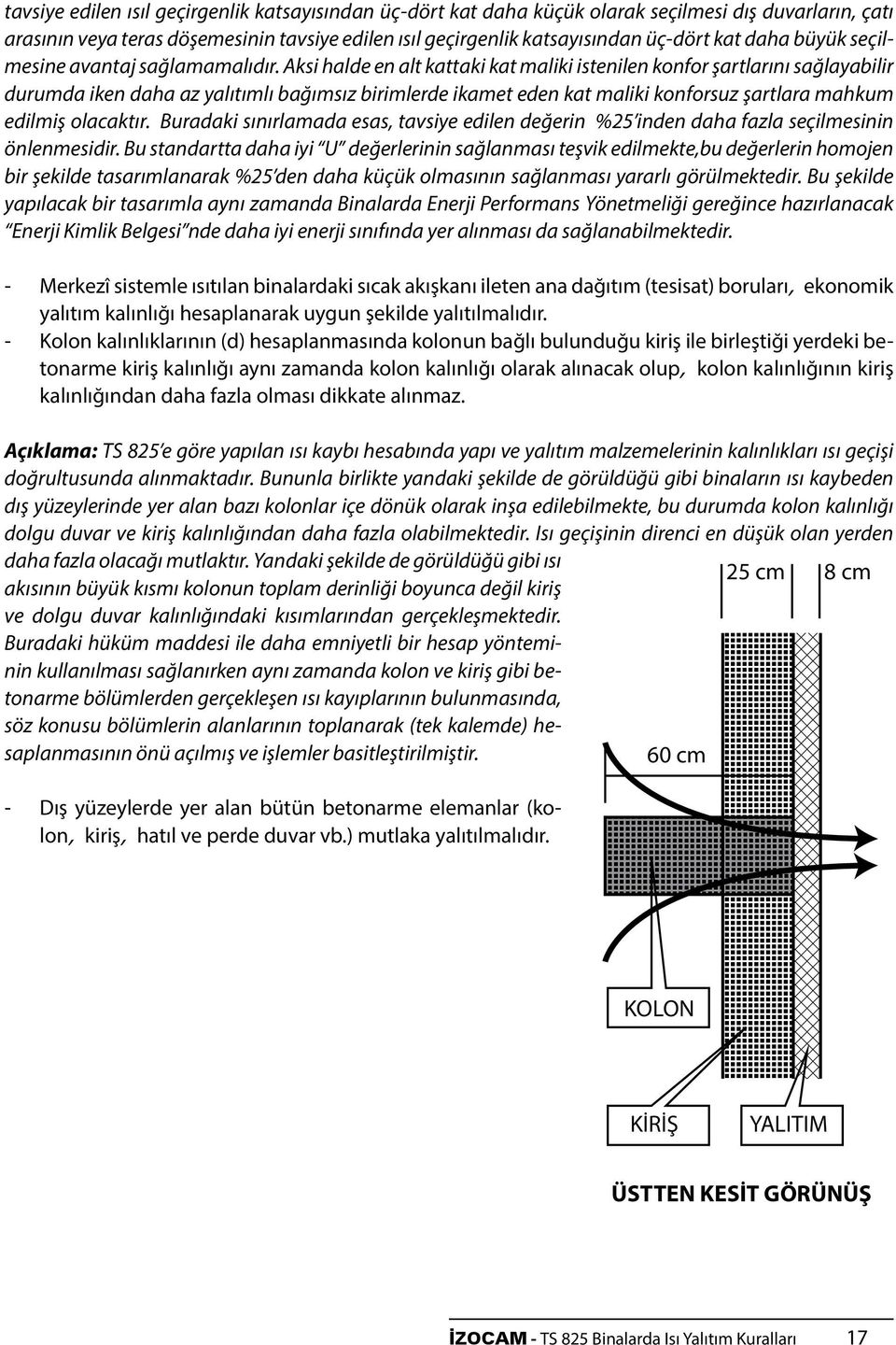 Aksi halde en alt kattaki kat maliki istenilen konfor şartlarını sağlayabilir durumda iken daha az yalıtımlı bağımsız birimlerde ikamet eden kat maliki konforsuz şartlara mahkum edilmiş olacaktır.