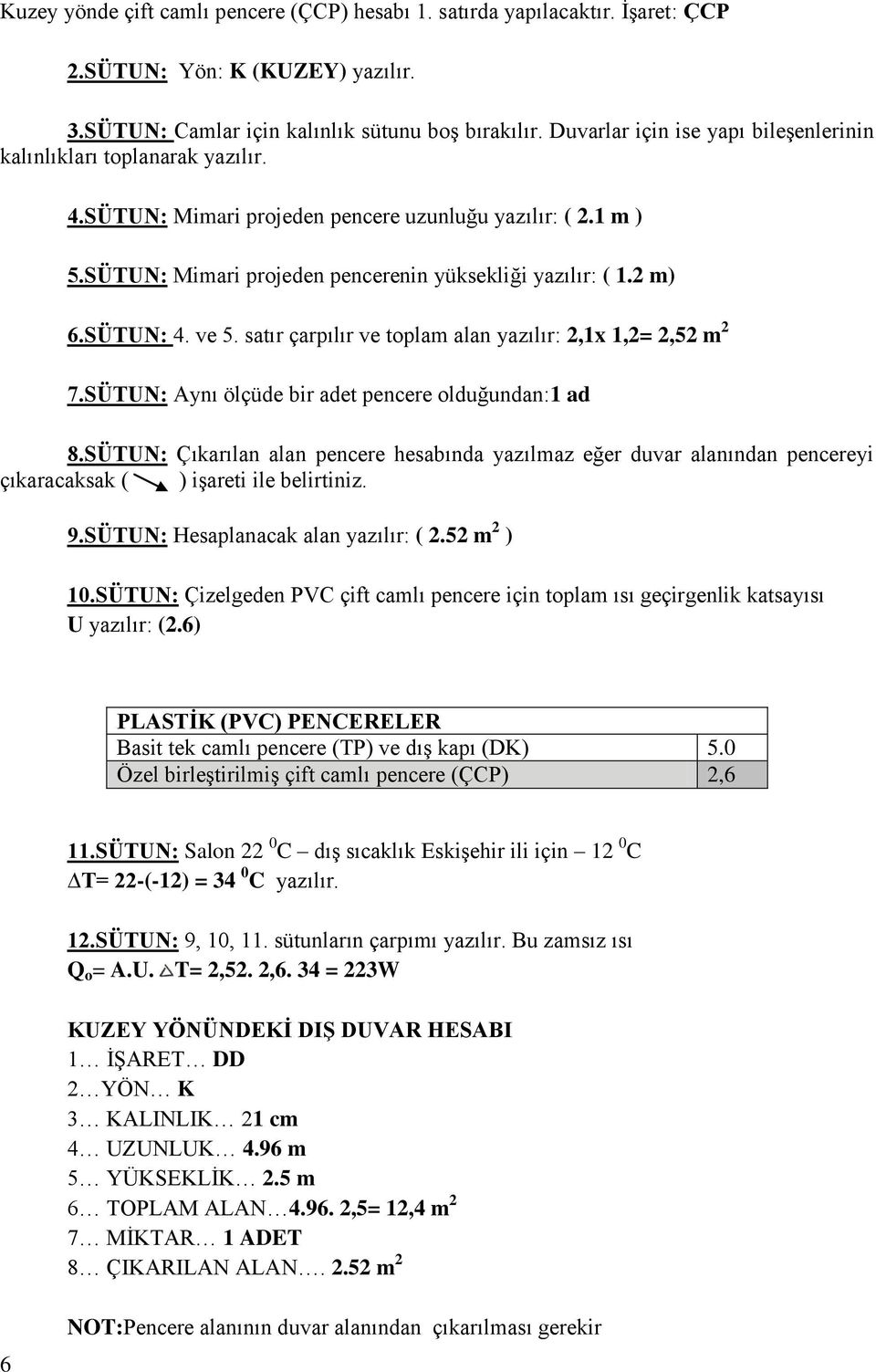 SÜTUN: 4. ve 5. satır çarpılır ve toplam alan yazılır: 2,1x 1,2= 2,52 m 2 7.SÜTUN: Aynı ölçüde bir adet pencere olduğundan:1 ad 8.