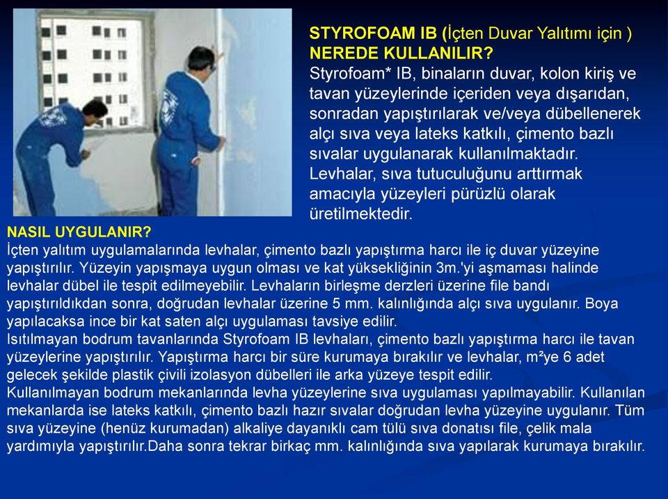 uygulanarak kullanılmaktadır. Levhalar, sıva tutuculuğunu arttırmak amacıyla yüzeyleri pürüzlü olarak üretilmektedir. NASIL UYGULANIR?