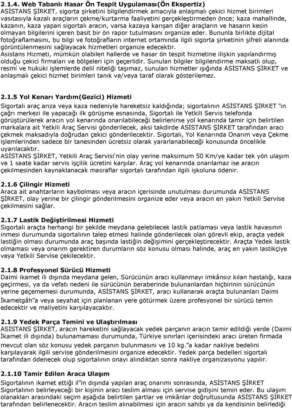 faaliyetini gerçekleştirmeden önce; kaza mahallinde, kazanın, kaza yapan sigortalı aracın, varsa kazaya karışan diğer araçların ve hasarın kesin olmayan bilgilerini içeren basit bir ön rapor