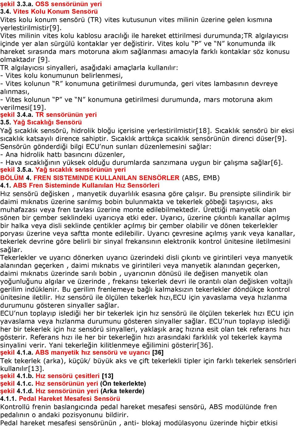 Vites kolu P ve N konumunda ilk hareket sırasında mars motoruna akım sağlanması amacıyla farklı kontaklar söz konusu olmaktadır [9].