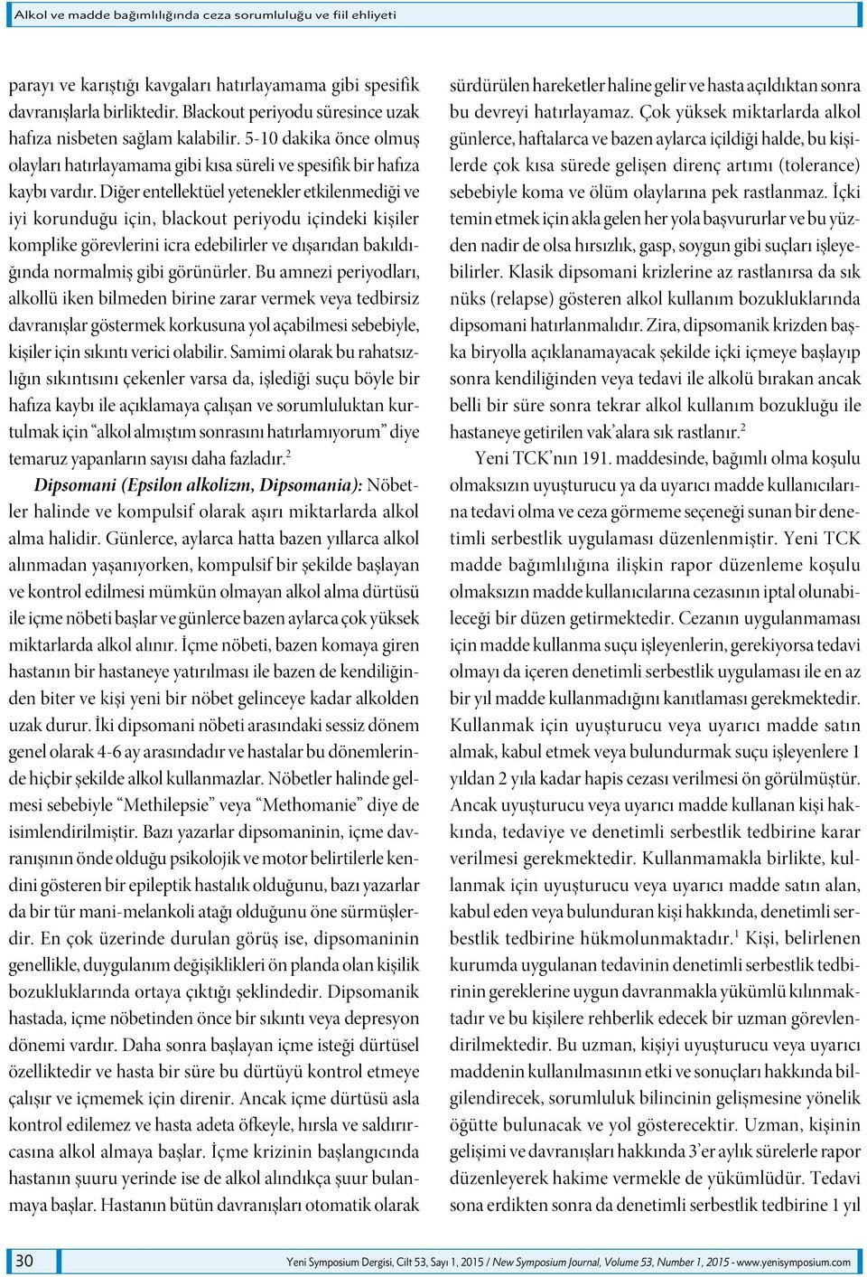 Diğer entellektüel yetenekler etkilenmediği ve iyi korunduğu için, blackout periyodu içindeki kişiler komplike görevlerini icra edebilirler ve dışarıdan bakıldığında normalmiş gibi görünürler.