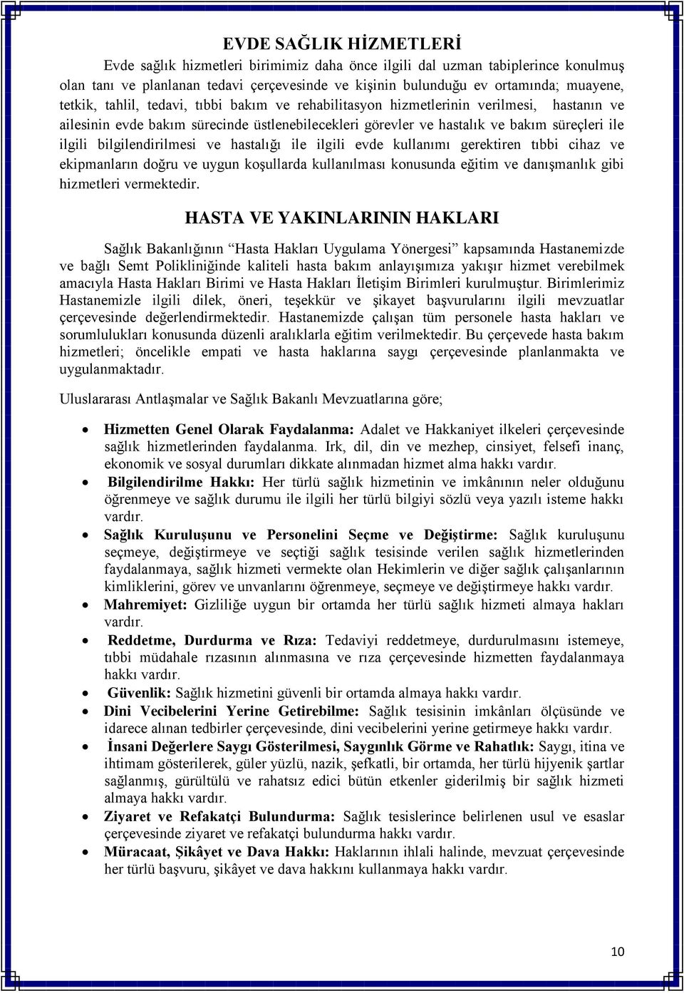 bilgilendirilmesi ve hastalığı ile ilgili evde kullanımı gerektiren tıbbi cihaz ve ekipmanların doğru ve uygun koşullarda kullanılması konusunda eğitim ve danışmanlık gibi hizmetleri vermektedir.