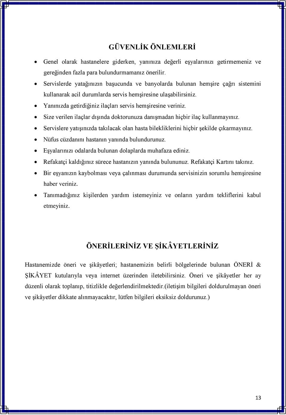 Yanınızda getirdiğiniz ilaçları servis hemşiresine veriniz. Size verilen ilaçlar dışında doktorunuza danışmadan hiçbir ilaç kullanmayınız.