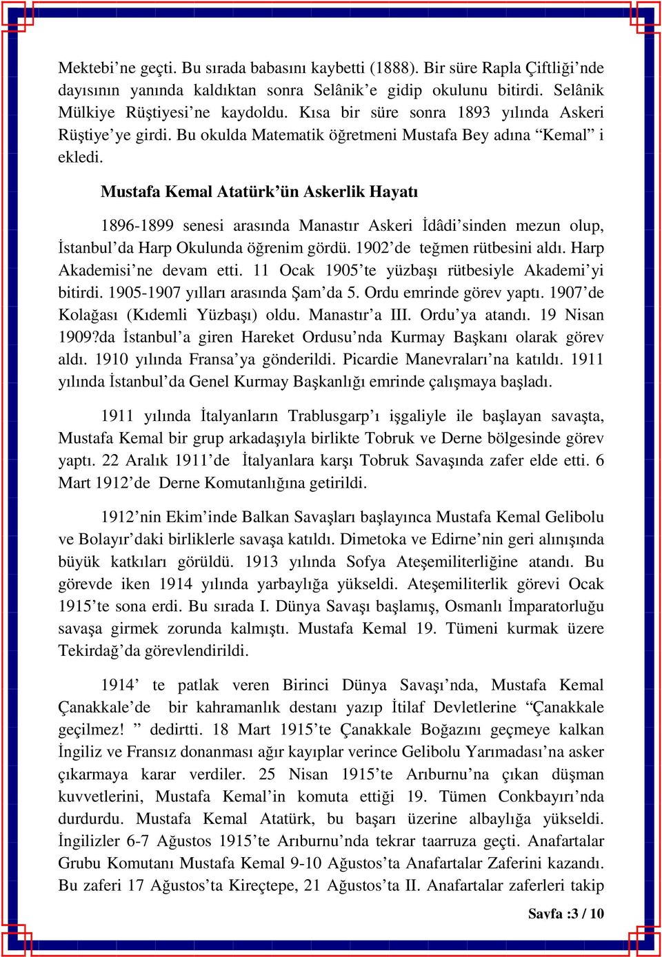 Mustafa Kemal Atatürk ün Askerlik Hayatı 1896-1899 senesi arasında Manastır Askeri İdâdi sinden mezun olup, İstanbul da Harp Okulunda öğrenim gördü. 1902 de teğmen rütbesini aldı.