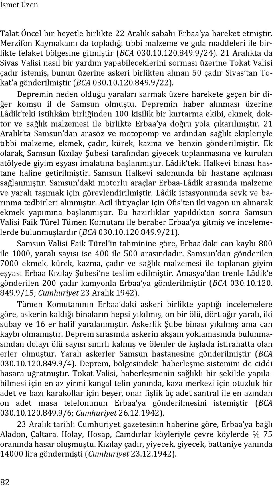 21 Aralıkta da Sivas Valisi nasıl bir yardım yapabileceklerini sorması üzerine Tokat Valisi çadır istemiş, bunun üzerine askeri birlikten alınan 50 çadır Sivas tan Tokat a gönderilmiştir (BCA 030.10.