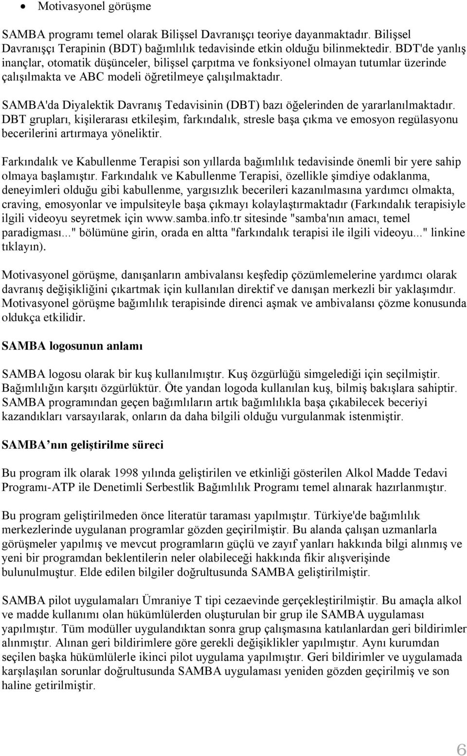 SAMBA'da Diyalektik Davranış Tedavisinin (DBT) bazı öğelerinden de yararlanılmaktadır.