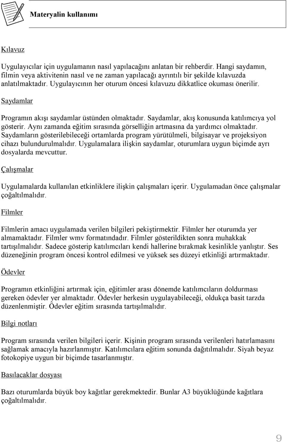 Saydamlar Programın akışı saydamlar üstünden olmaktadır. Saydamlar, akış konusunda katılımcıya yol gösterir. Aynı zamanda eğitim sırasında görselliğin artmasına da yardımcı olmaktadır.