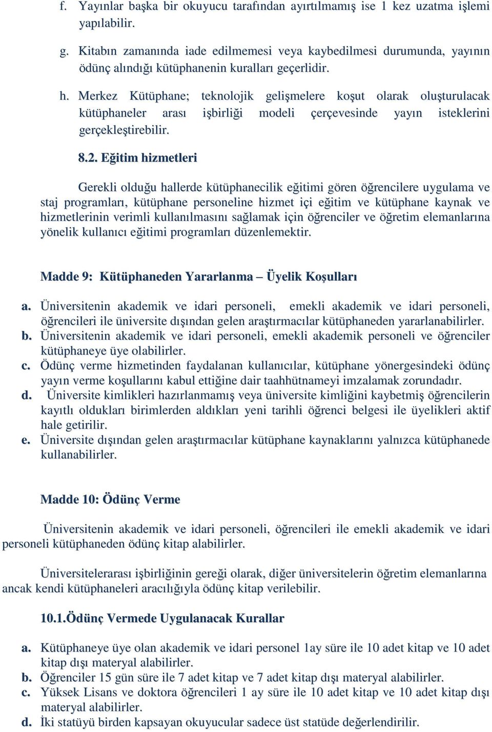 Merkez Kütüphane; teknolojik gelişmelere koşut olarak oluşturulacak kütüphaneler arası işbirliği modeli çerçevesinde yayın isteklerini gerçekleştirebilir. 8.2.