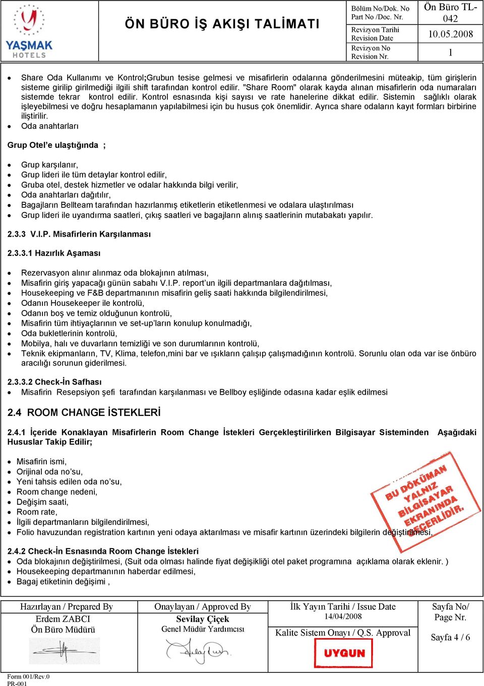 Sistemin sağlıklı olarak işleyebilmesi ve doğru hesaplamanın yapılabilmesi için bu husus çok önemlidir. Ayrıca share odaların kayıt formları birbirine iliştirilir.