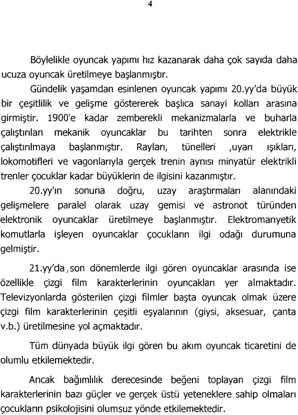 1900'e kadar zemberekli mekanizmalarla ve buharla çalıştırılan mekanik oyuncaklar bu tarihten sonra elektrikle çalıştınlmaya başlanmıştır.