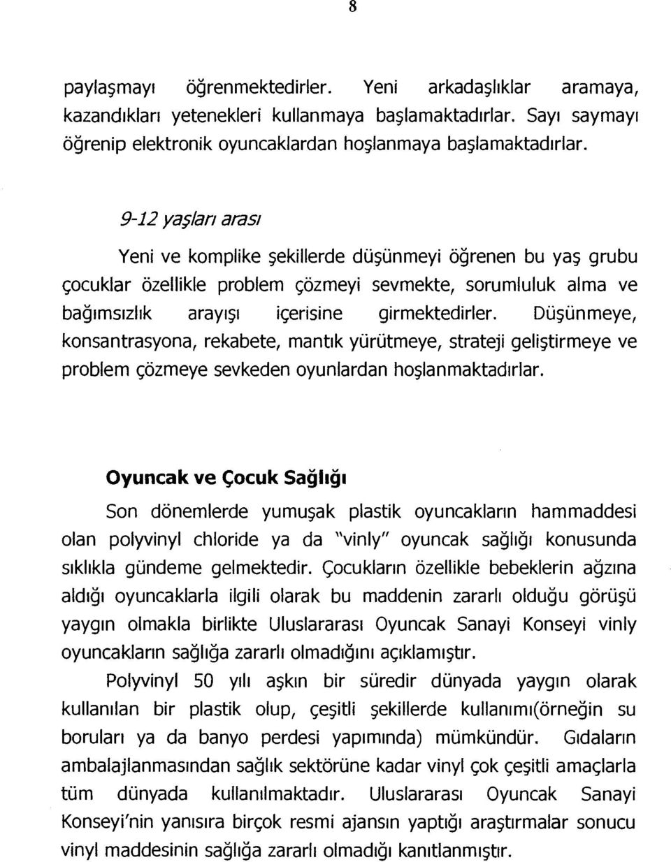 Düşünmeye, konsantrasyona, rekabete, mantık yürütmeye, strateji geliştirmeye ve problem çözmeye sevkeden oyunlardan hoşlanmaktadırlar.