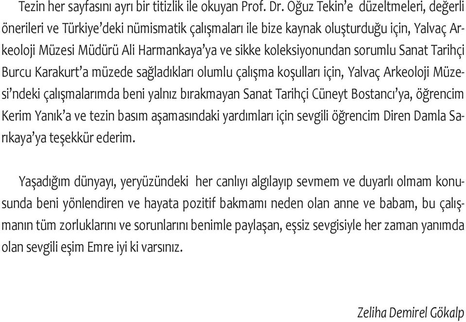 Sanat Tarihçi Burcu Karakurt a müzede sağladıkları olumlu çalışma koşulları için, Yalvaç Arkeoloji Müzesi ndeki çalışmalarımda beni yalnız bırakmayan Sanat Tarihçi Cüneyt Bostancı ya, öğrencim Kerim